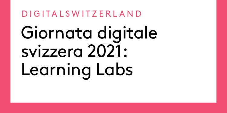 Learning Labs – formazione continua per tutti prima della Giornata digitale svizzera
