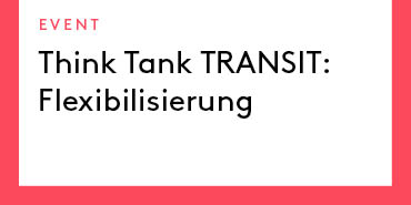 Think Tank TRANSIT: Flexibilisierung