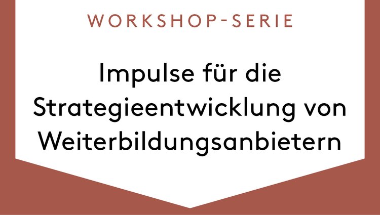 Workshop: Impulse für die Strategieentwicklung von Weiterbildungsanbietern