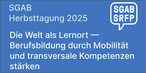 SGAB-Herbsttagung 2025: Die Welt als Lernort – Berufsbildung durch Mobilität und transversale Kompetenzen stärken